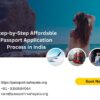 Step-by-Step Affordable Passport Application Process in India