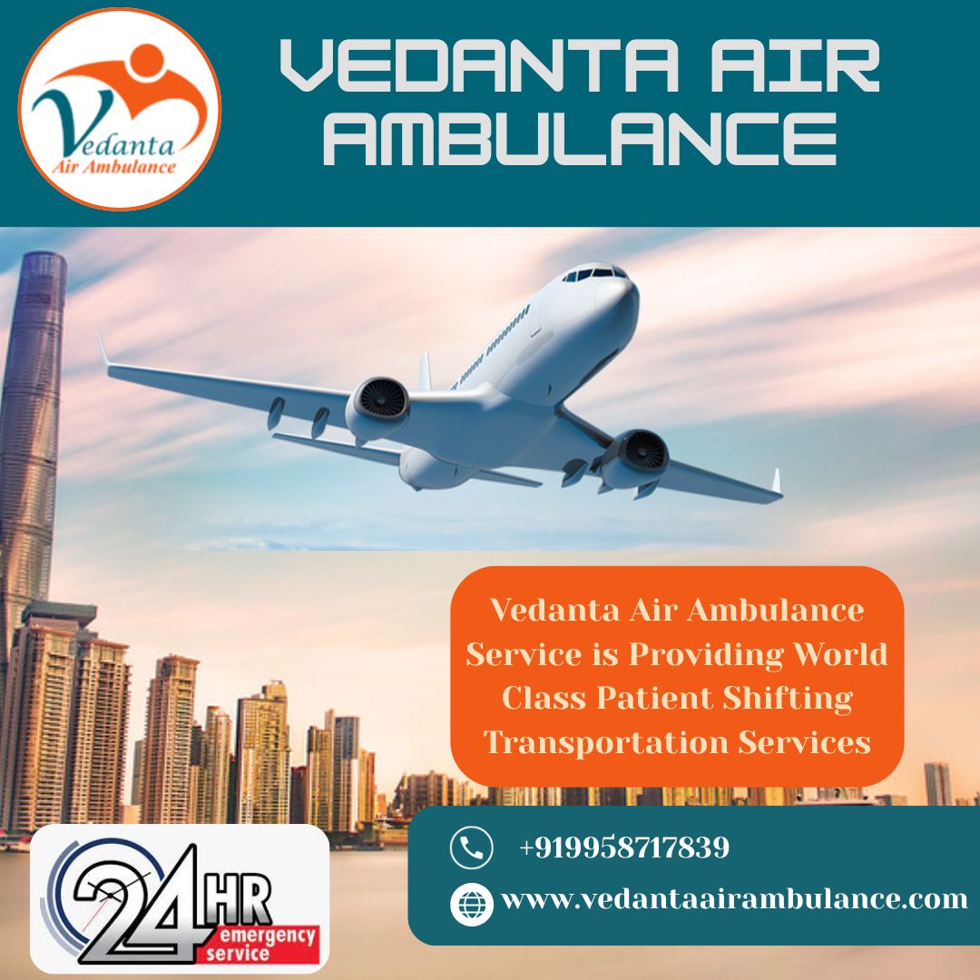 Air Ambulance with Medical Expert at Any time from Patna via Vedanta